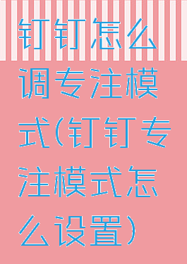 钉钉怎么调专注模式(钉钉专注模式怎么设置)