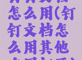 钉钉文档怎么用(钉钉文档怎么用其他应用打开)