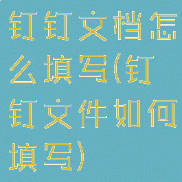 钉钉文档怎么填写(钉钉文件如何填写)