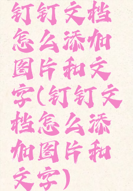 钉钉文档怎么添加图片和文字(钉钉文档怎么添加图片和文字)