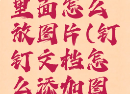 钉钉文档里面怎么放图片(钉钉文档怎么添加图片)