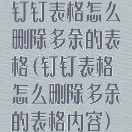 钉钉表格怎么删除多余的表格(钉钉表格怎么删除多余的表格内容)