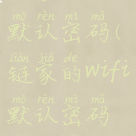 链家的wifi默认密码(链家的wifi默认密码怎么改)