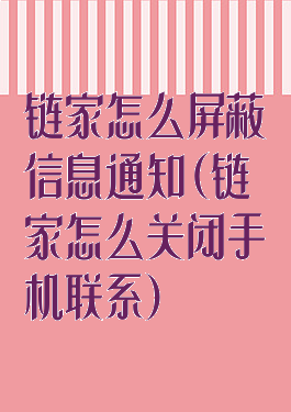 链家怎么屏蔽信息通知(链家怎么关闭手机联系)