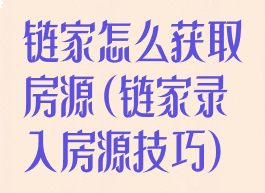 链家怎么获取房源(链家录入房源技巧)