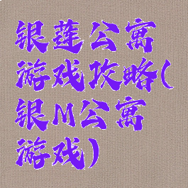 银莲公寓游戏攻略(银M公寓游戏)