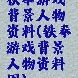 铁拳游戏背景人物资料(铁拳游戏背景人物资料图)