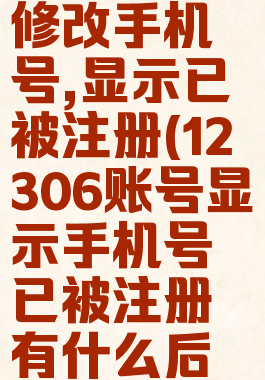 铁路12306修改手机号,显示已被注册(12306账号显示手机号已被注册有什么后果)