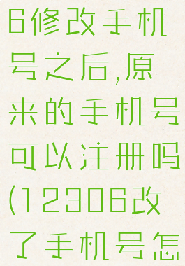 铁路12306修改手机号之后,原来的手机号可以注册吗(12306改了手机号怎么办)