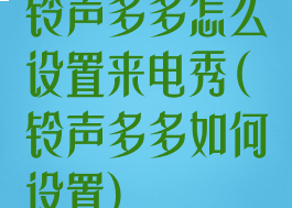 铃声多多怎么设置来电秀(铃声多多如何设置)