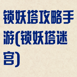锁妖塔攻略手游(锁妖塔迷宫)