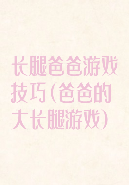 长腿爸爸游戏技巧(爸爸的大长腿游戏)