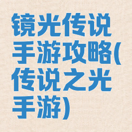镜光传说手游攻略(传说之光手游)