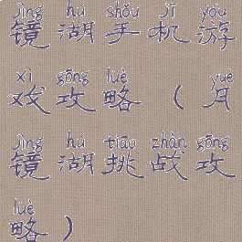 镜湖手机游戏攻略(月镜湖挑战攻略)