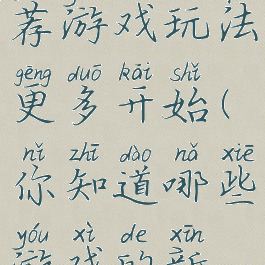 闻热门推荐游戏玩法更多开始(你知道哪些游戏的新玩法)