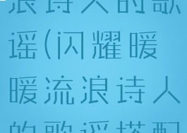 闪耀暖暖流浪诗人的歌谣(闪耀暖暖流浪诗人的歌谣搭配)