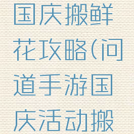 问道手游国庆搬鲜花攻略(问道手游国庆活动搬运鲜花)