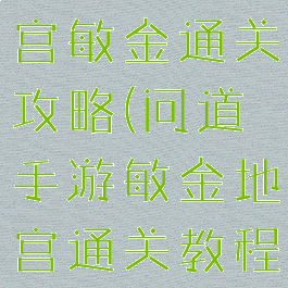 问道手游地宫敏金通关攻略(问道手游敏金地宫通关教程)