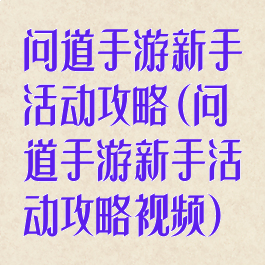 问道手游新手活动攻略(问道手游新手活动攻略视频)