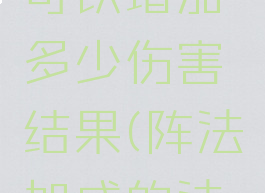 阵法大克可以增加多少伤害结果(阵法加成的法伤最高)
