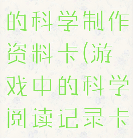 阅读游戏中的科学制作资料卡(游戏中的科学阅读记录卡)