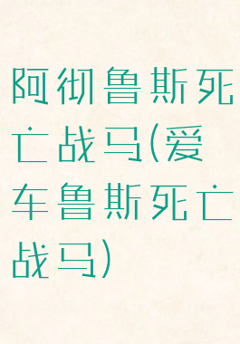 阿彻鲁斯死亡战马(爱车鲁斯死亡战马)