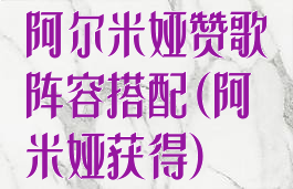 阿尔米娅赞歌阵容搭配(阿米娅获得)