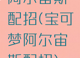 阿尔宙斯配招(宝可梦阿尔宙斯配招)