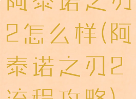 阿泰诺之刃2怎么样(阿泰诺之刃2流程攻略)