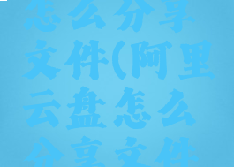 阿里云盘怎么分享文件(阿里云盘怎么分享文件夹链接)