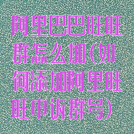 阿里巴巴旺旺群怎么加(如何添加阿里旺旺申诉群号)