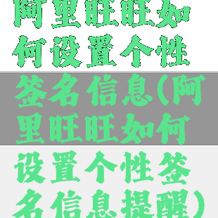 阿里旺旺如何设置个性签名信息(阿里旺旺如何设置个性签名信息提醒)