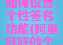 阿里旺旺如何设置个性签名功能(阿里旺旺的个性签名)