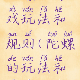 陀螺的游戏玩法和规则(陀螺的玩法和游戏规矩)