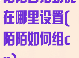 陌陌合拍功能在哪里设置(陌陌如何组cp)