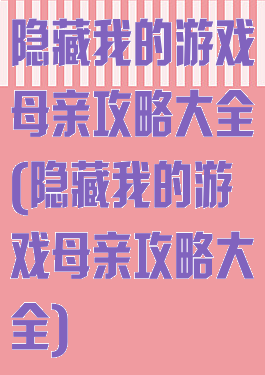 隐藏我的游戏母亲攻略大全(隐藏我的游戏母亲攻略大全)