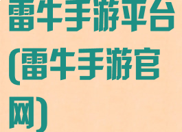 雷牛手游平台(雷牛手游官网)