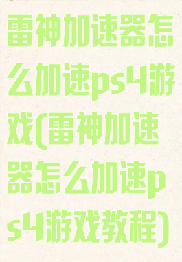 雷神加速器怎么加速ps4游戏(雷神加速器怎么加速ps4游戏教程)