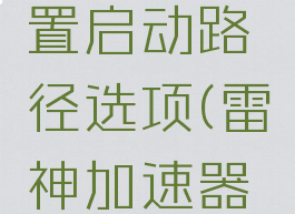 雷神加速器怎么设置启动路径选项(雷神加速器如何设置启动路径)