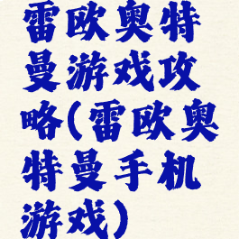 雷欧奥特曼游戏攻略(雷欧奥特曼手机游戏)