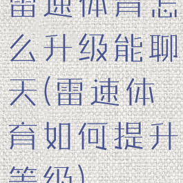 雷速体育怎么升级能聊天(雷速体育如何提升等级)