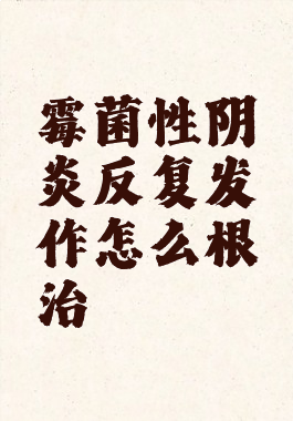 霉菌性阴炎反复发作怎么根治