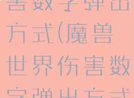 魔兽世界伤害数字弹出方式(魔兽世界伤害数字弹出方式怎么调)