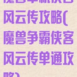 魔兽单机侠客风云传攻略(魔兽争霸侠客风云传单通攻略)