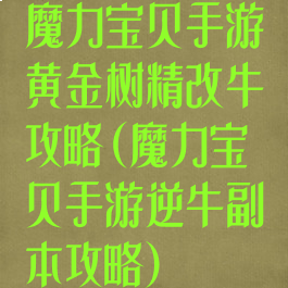 魔力宝贝手游黄金树精改牛攻略(魔力宝贝手游逆牛副本攻略)