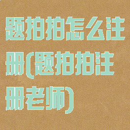 题拍拍怎么注册(题拍拍注册老师)