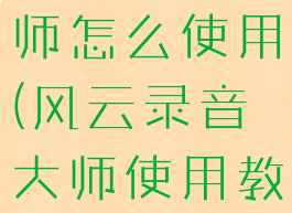 风云录音大师怎么使用(风云录音大师使用教程)