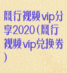风行视频vip分享2020(风行视频vip兑换券)
