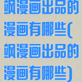 飒漫画出品的漫画有哪些(飒漫画出品的漫画有哪些)