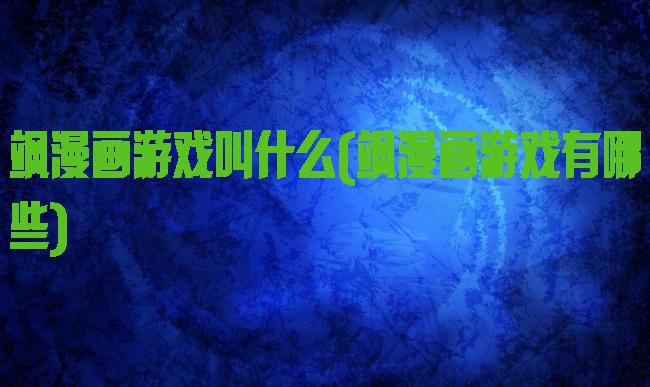 飒漫画游戏叫什么(飒漫画游戏有哪些)